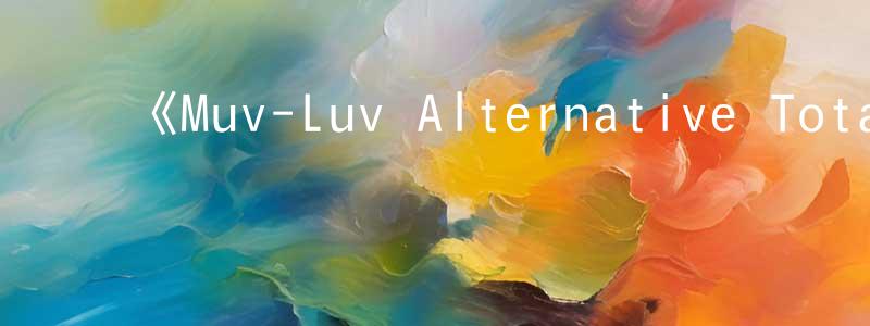 蔡梦宇的动漫综艺大全,《Muv-Luv Alternative Total Eclipse》详情介绍_Muv-Luv Alternative Total Eclipse已完结在线观看_Muv-Luv Alternative Total Eclipse迅雷下载_日漫